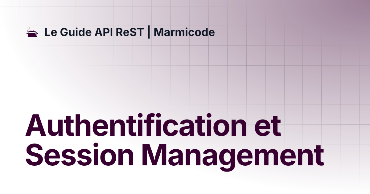 Authentification et Session Management | Le Guide API ReST | Marmicode